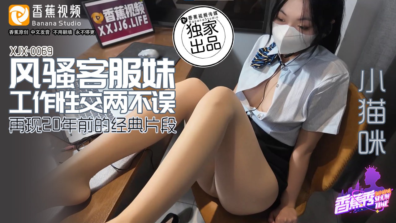 XJX-0069 香蕉秀-第69期-风骚客服妹-工作性交两不}