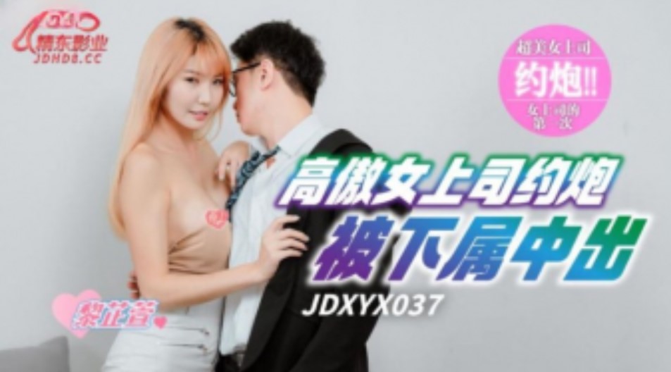 精东传媒-JDXYX-037-高傲女上司约炮被下属中出}