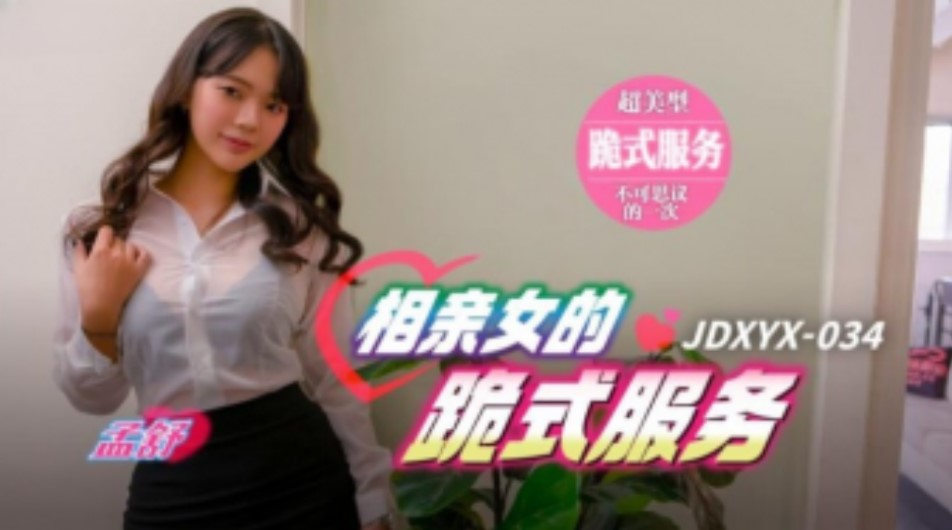 精东传媒-JDXYX-034相亲女的跪地式服务}