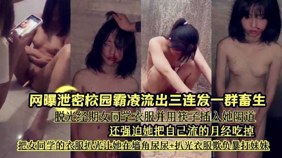 『网曝泄密校园霸凌流出三连发一群畜生』脱光经期女同学衣服并用筷子插入她阴道}