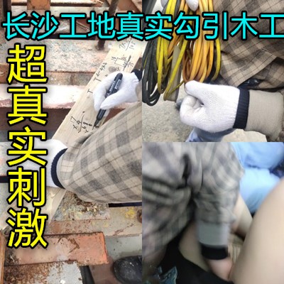 长沙工地中午勾引大步工地上做爱真胆大}