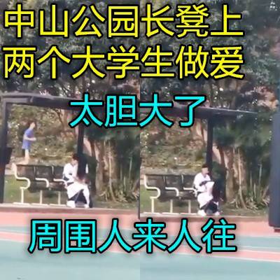 超级大胆小情侣在公园长椅上开干了旁若无人}