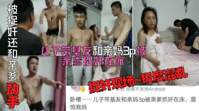 长春乱伦捉奸门，儿子带好兄弟和亲妈3P被老爹捉奸在床，不服气还和亲爹干仗，场面胡乱荒唐}