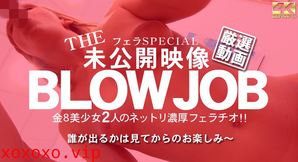 金8天国 オリビア ルセット 日間限定配信 BLOW JOB The Unreleased 未公開映像 金8美少女二人のネットリ濃厚フェラチ}