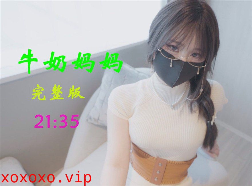 Onlyfans 白虎网红反差小姐姐✨娜娜 NANA✨2024-04-22 ⭐️牛奶妈妈⭐️完整版 娜娜激情演绎妈妈调戏儿子 牛奶湿身无套后入蜜桃美臀}