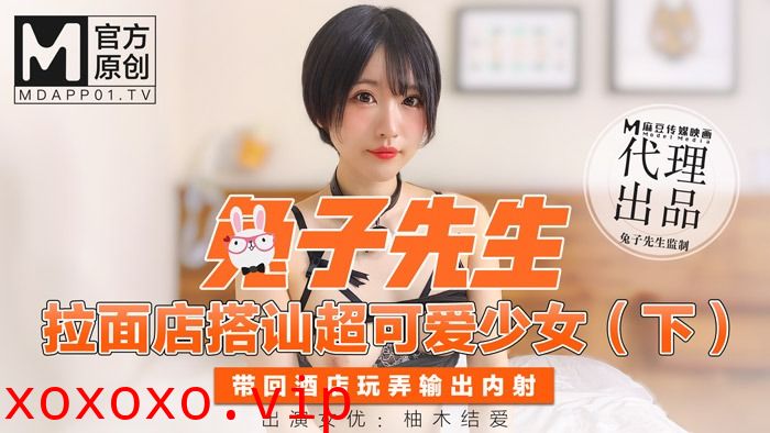 兔子先生拉麵店搭訕超可愛少女（下）帶回酒店玩弄輸出內射-柚木结爱}