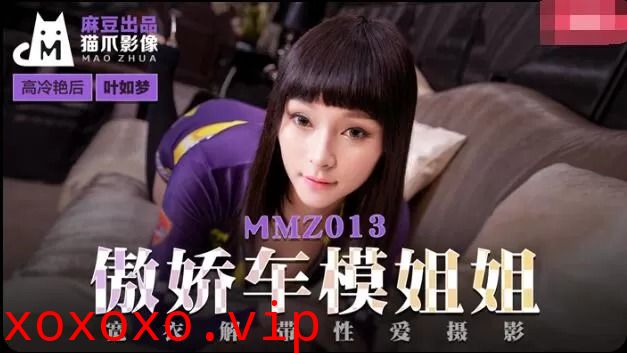 MMZ013-傲娇车模姐姐-叶如梦}