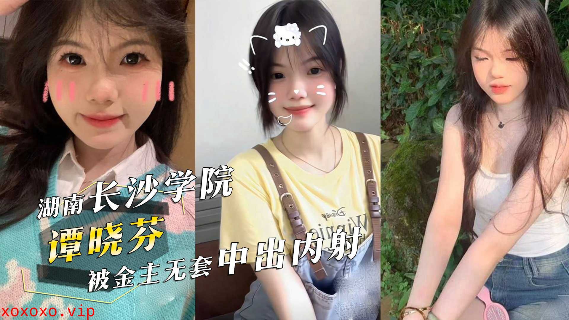 湖南长沙学院05年清纯美女学生『谭晓芬』可盐可甜，无毛白虎粉嫩至极被金主无套中出内射！}