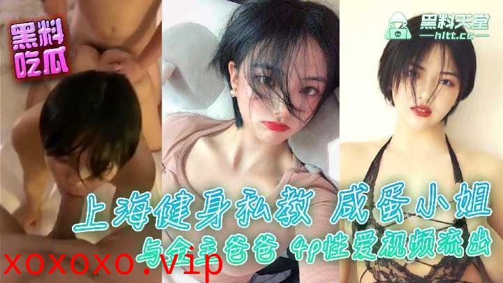 上海健身私教咸蛋小姐与金主爸爸4p性爱视频流出}