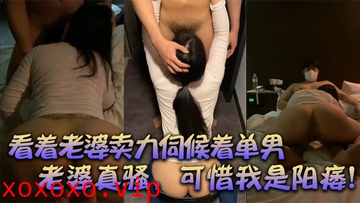 【绿帽献妻】：看着老婆卖力伺候着单男，有阳痿的我，居然可耻的硬了，口交后爆草，老婆真骚，可惜我是阳痿！}