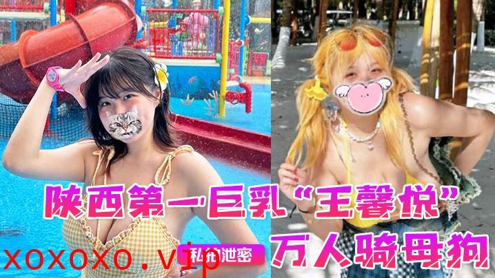 【私拍泄密】陕西第一巨乳“王馨悦”小小年纪已是万人骑母狗，一对大奶子就像奶牛一般}